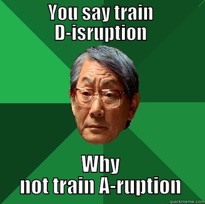 smart smrt - YOU SAY TRAIN D-ISRUPTION WHY NOT TRAIN A-RUPTION High Expectations Asian Father