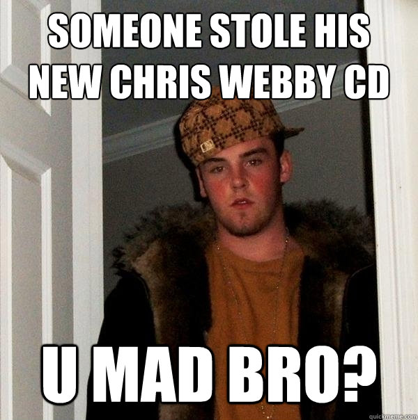 someone stole his new chris webby cd u mad bro? - someone stole his new chris webby cd u mad bro?  Scumbag Steve