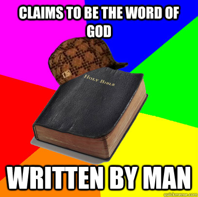 Claims to be the word of god written by man  Scumbag Bible