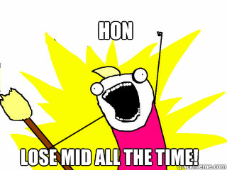 HoN Lose mid all the time!  All The Things