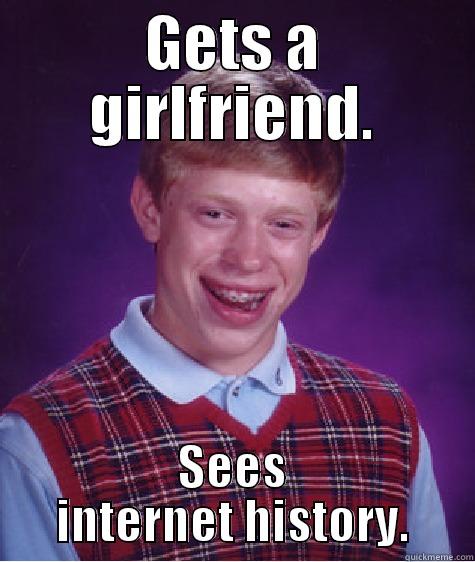 GETS A GIRLFRIEND. SEES INTERNET HISTORY. Bad Luck Brian