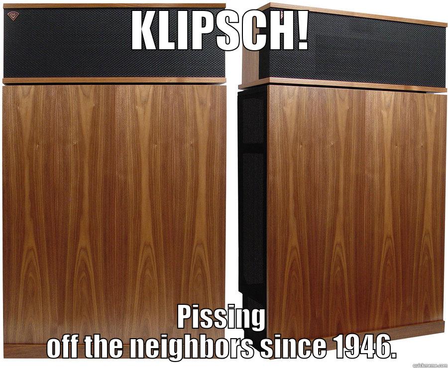 KLIPSCH! PISSING OFF THE NEIGHBORS SINCE 1946. Misc