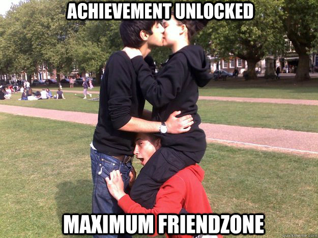 Achievement unlocked Maximum friendzone  