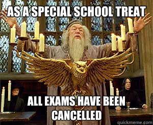 As a special school treat all exams have been cancelled  Dumbledore campaign