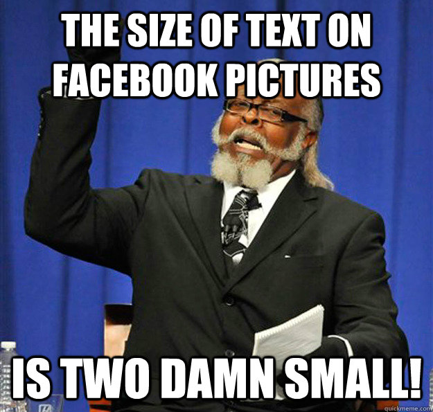 The size of text on Facebook pictures Is two damn small!  Jimmy McMillan