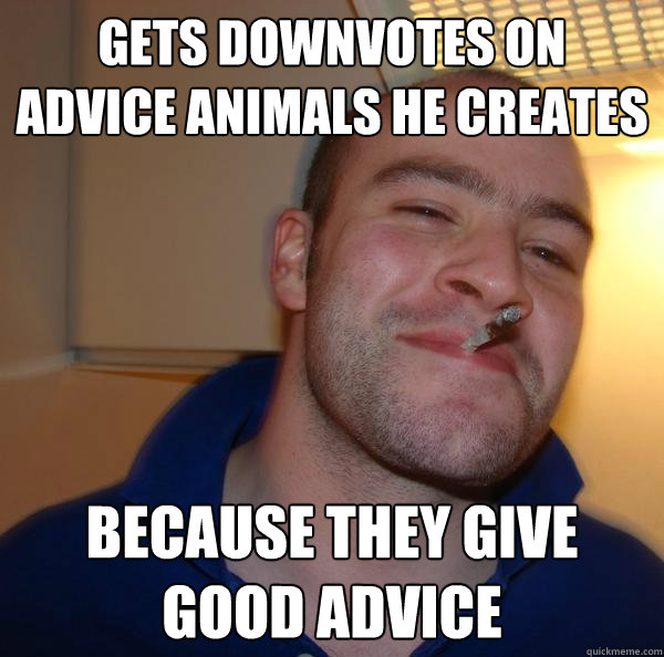 Gets downvotes on advice animals he creates Because they give good advice - Gets downvotes on advice animals he creates Because they give good advice  Misc