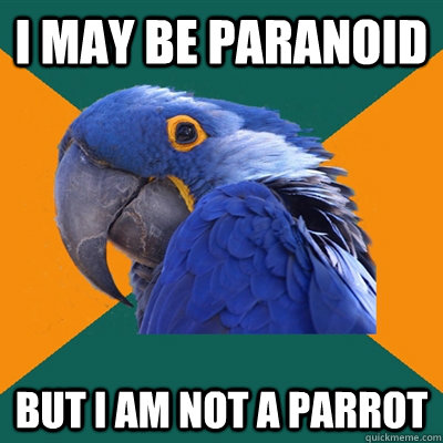I may be paranoid But I am not a parrot  Paranoid Parrot