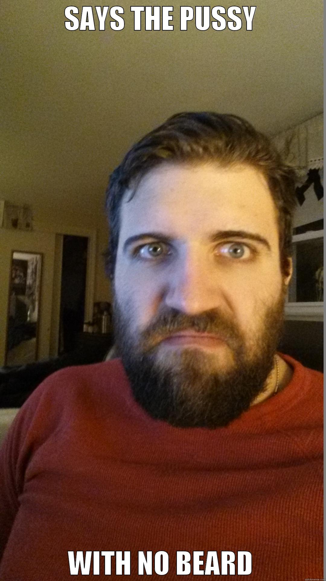 SAYS THE PUSSY WITH NO BEARD Misc