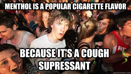 Menthol is a popular cigarette flavor because it's a cough supressant  Sudden Clarity Clarence