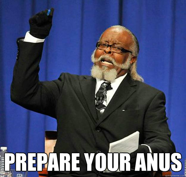  prepare your anus  Jimmy McMillan