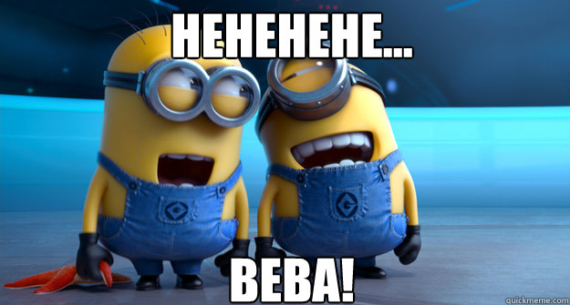 HEHEHEHE... BEBA!  minion