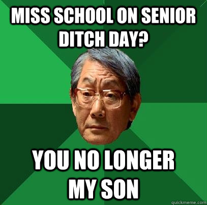 miss school on senior ditch day? you no longer      my son - miss school on senior ditch day? you no longer      my son  High Expectations Asian Father