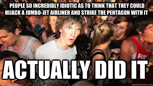  People so incredibly idiotic as to think that they could hijack a jumbo-jet airliner and strike the Pentagon with it actually did it  Sudden Clarity Clarence