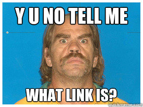 Y U no tell me what link is? - Y U no tell me what link is?  Meme!!