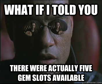 What if I told you there were actually five gem slots available - What if I told you there were actually five gem slots available  Morpheus SC