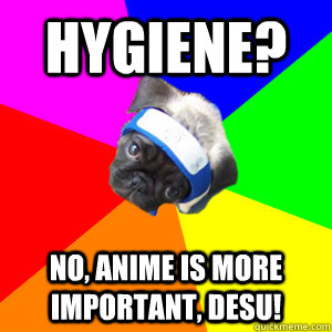 hygiene? no, anime is more important, desu!  