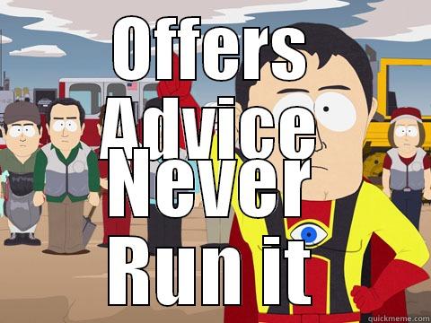 OFFERS ADVICE NEVER RUN IT Captain Hindsight