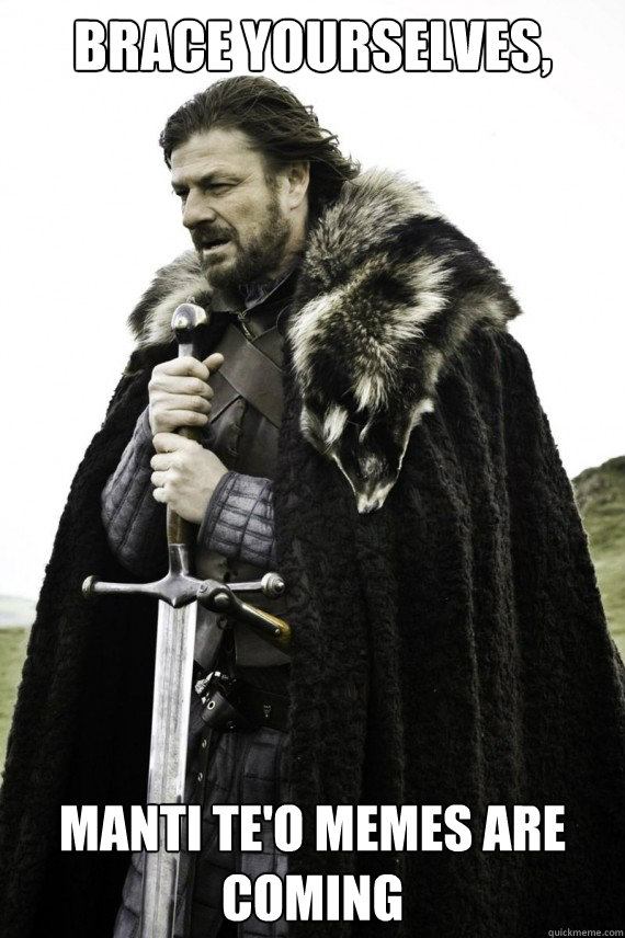 Brace yourselves, manti te'o memes are coming - Brace yourselves, manti te'o memes are coming  Brace yourself