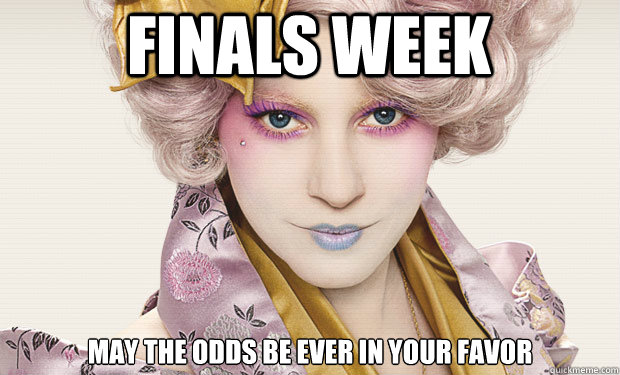 Finals Week May the odds be ever in your favor  