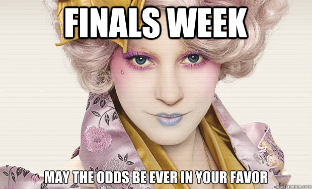 Finals Week May the odds be ever in your favor - Finals Week May the odds be ever in your favor  Finals Week