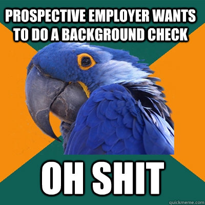 Prospective Employer Wants to Do a background check oh shit  Paranoid Parrot