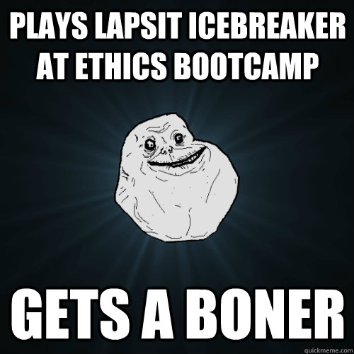 plays lapsit icebreaker at ethics bootcamp gets a boner  Forever Alone