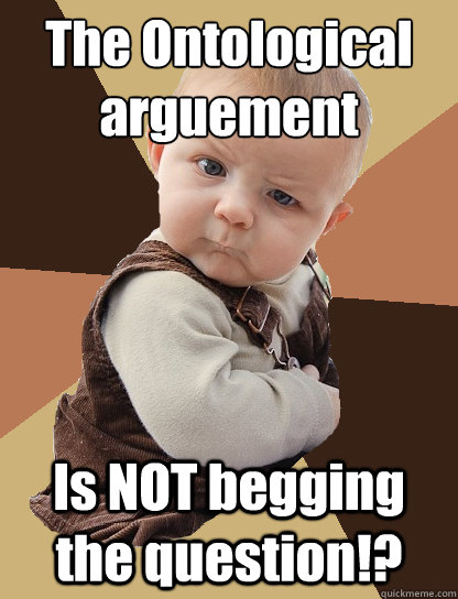 The Ontological arguement Is NOT begging the question!? - The Ontological arguement Is NOT begging the question!?  WTF kid