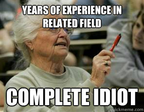 years of experience in related field Complete idiot   Senior College Student