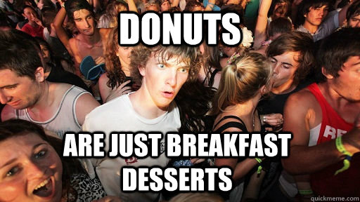 Donuts Are just breakfast desserts  Sudden Clarity Clarence