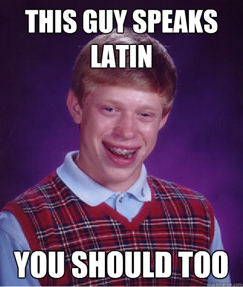 This guy speaks Latin you should too  Bad Luck Brian