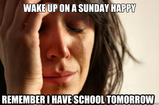 Wake Up on a sunday happy remember i have school tomorrow   First World Problems
