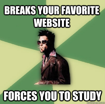 Breaks your favorite website Forces you to study  Helpful Tyler Durden