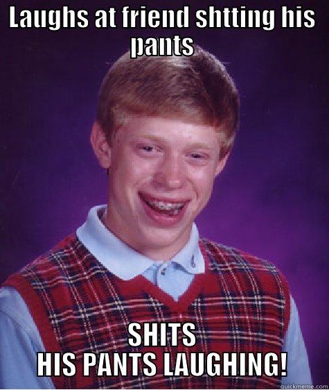 LAUGHS AT FRIEND SHTTING HIS PANTS SHITS HIS PANTS LAUGHING! Bad Luck Brian