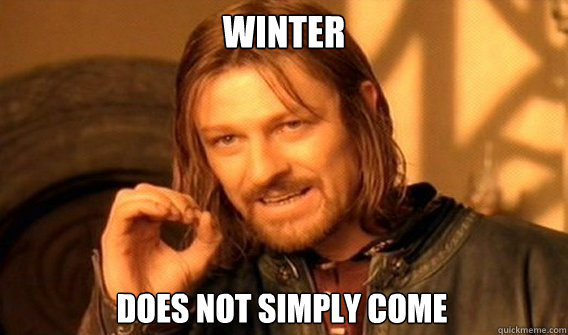 WINTER DOES NOT SIMPLY COME  One Does Not Simply