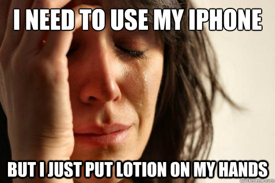 I need to use my iphone but i just put lotion on my hands  First World Problems