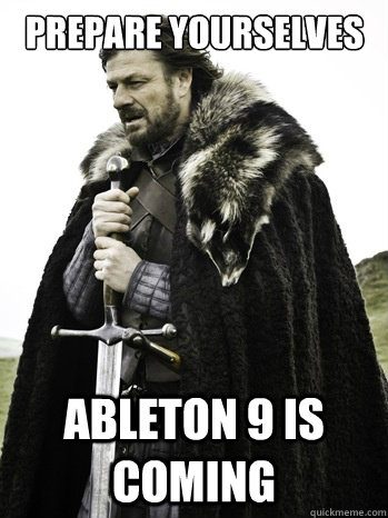 prepare yourselves ableton 9 is coming  Prepare Yourself