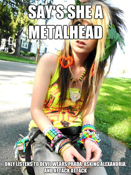 Say's she a Metalhead Only listens to Devil wears Prada, Asking Alexandria, and Attack Attack  