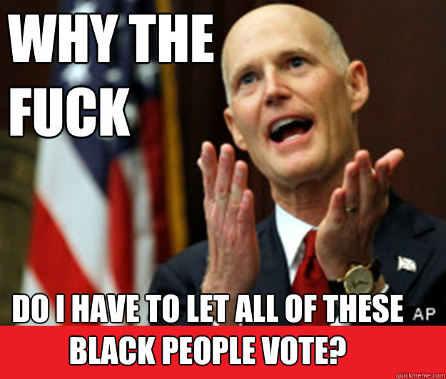 WHY THE 
FUCK Do I have to let all of these Black people vote? - WHY THE 
FUCK Do I have to let all of these Black people vote?  Annoyed Tea Party Governor