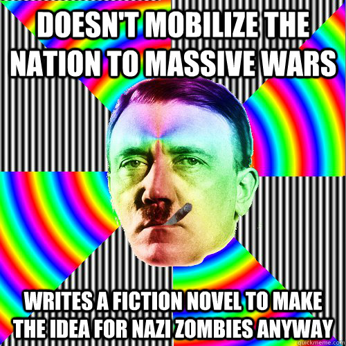 doesn't mobilize the nation to massive wars writes a fiction novel to make the idea for Nazi zombies anyway - doesn't mobilize the nation to massive wars writes a fiction novel to make the idea for Nazi zombies anyway  Good guy hitler