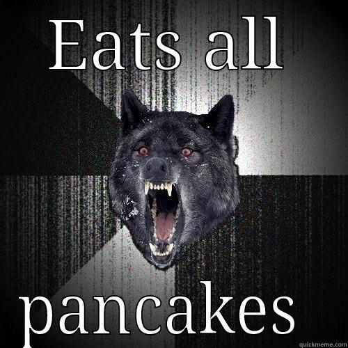 EATS ALL PANCAKES Insanity Wolf