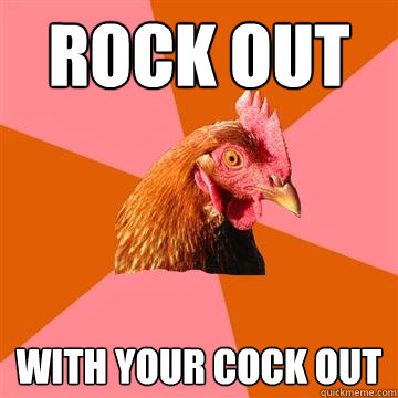ROCK OUT WITH YOUR COCK OUT  Anti-Joke Chicken