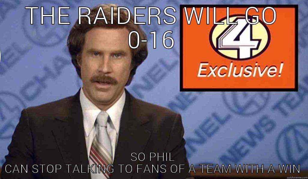 THE RAIDERS WILL GO 0-16 SO PHIL CAN STOP TALKING TO FANS OF A TEAM WITH A WIN Misc