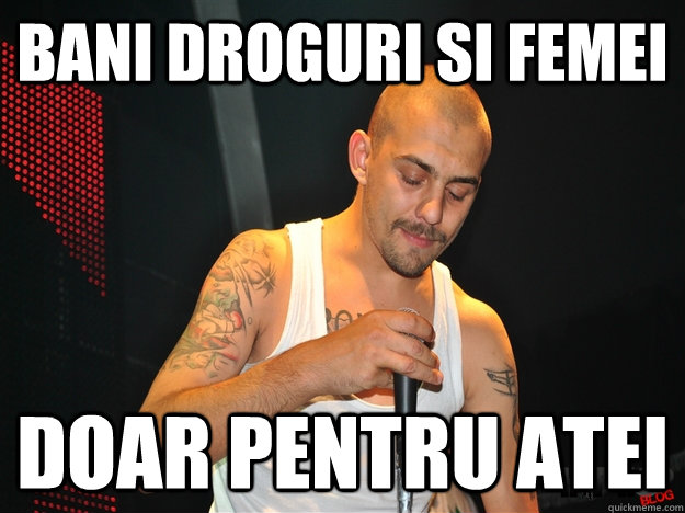 BANI DROGURI SI FEMEI DOAR PENTRU ATEI  