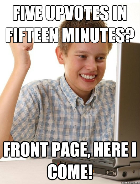 five upvotes in fifteen minutes? front page, here I come!  First Day on the Internet Kid