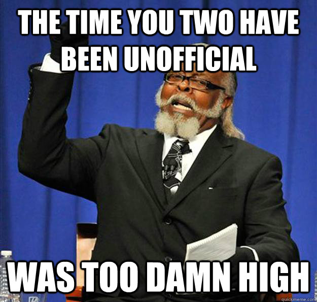 The Time you two have been unofficial was too damn high  Jimmy McMillan