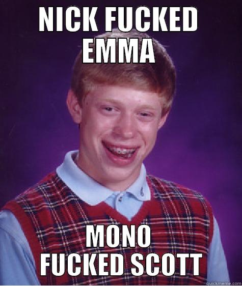 NICK FUCKED EMMA MONO  FUCKED SCOTT Bad Luck Brian