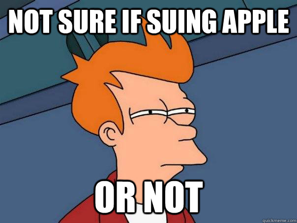 not sure if suing apple or not  Futurama Fry