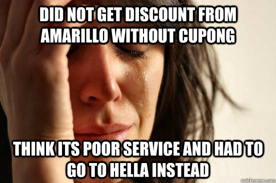 Did not get discount from Amarillo without cupong Think its poor service and Had to go to hella instead  First World Problems