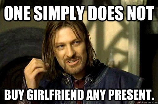 One simply does not Buy Girlfriend any present.  Boromir
