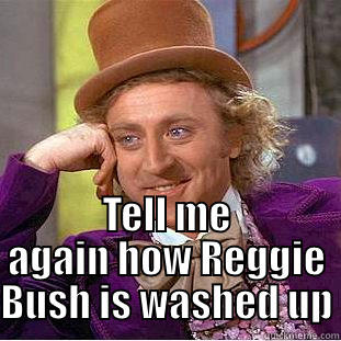  TELL ME AGAIN HOW REGGIE BUSH IS WASHED UP Condescending Wonka